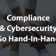 Compliance & Cybersecurity Go Hand-In-Hand