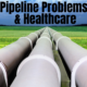Pipeline Problems & Healthcare