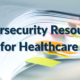 Cybersecurity Resources for Healthcare
