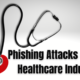 Phishing Attacks on the Healthcare Industry