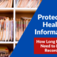 Protected Health Information: How Long Do You Need to Keep Records?