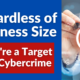 Regardless of Your Business Size, You’re a Target