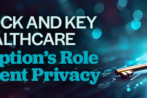 The Lock & Key of Healthcare: Encryption’s Role in Patient Privacy