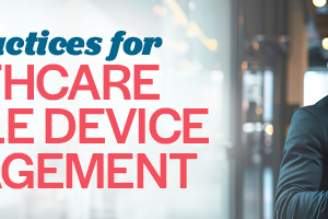 Best Practices for Healthcare Mobile Device Management