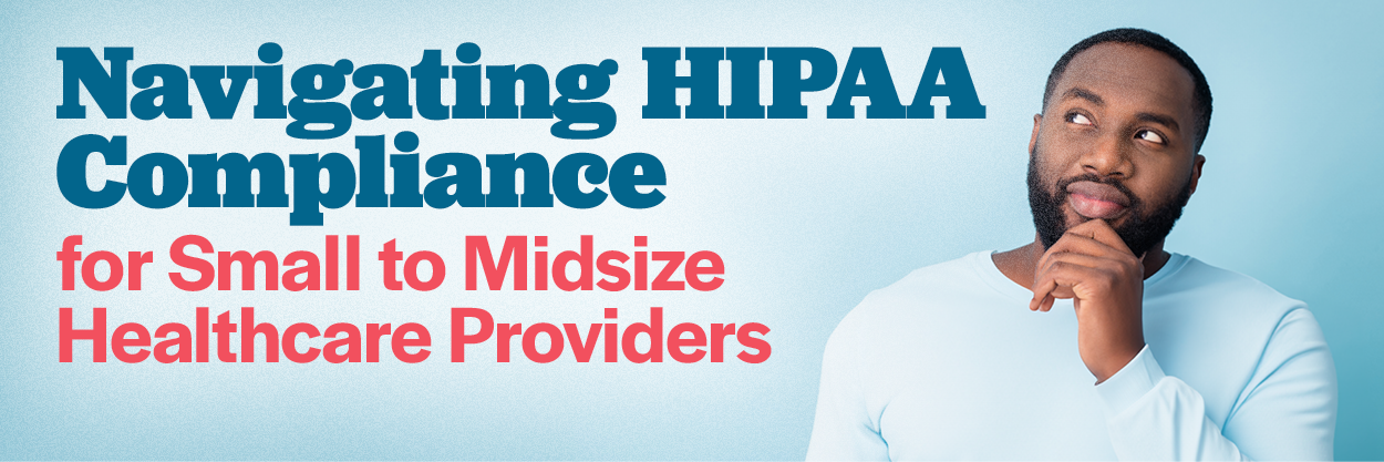 Navigating HIPAA Compliance for Small to Midsize Healthcare Businesses Security Rule Guide